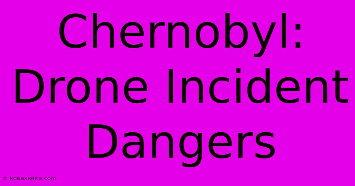 Chernobyl: Drone Incident Dangers