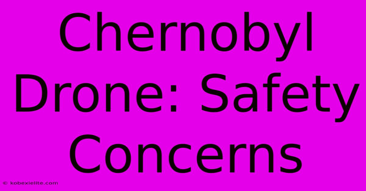 Chernobyl Drone: Safety Concerns