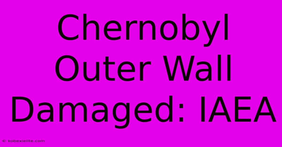 Chernobyl Outer Wall Damaged: IAEA