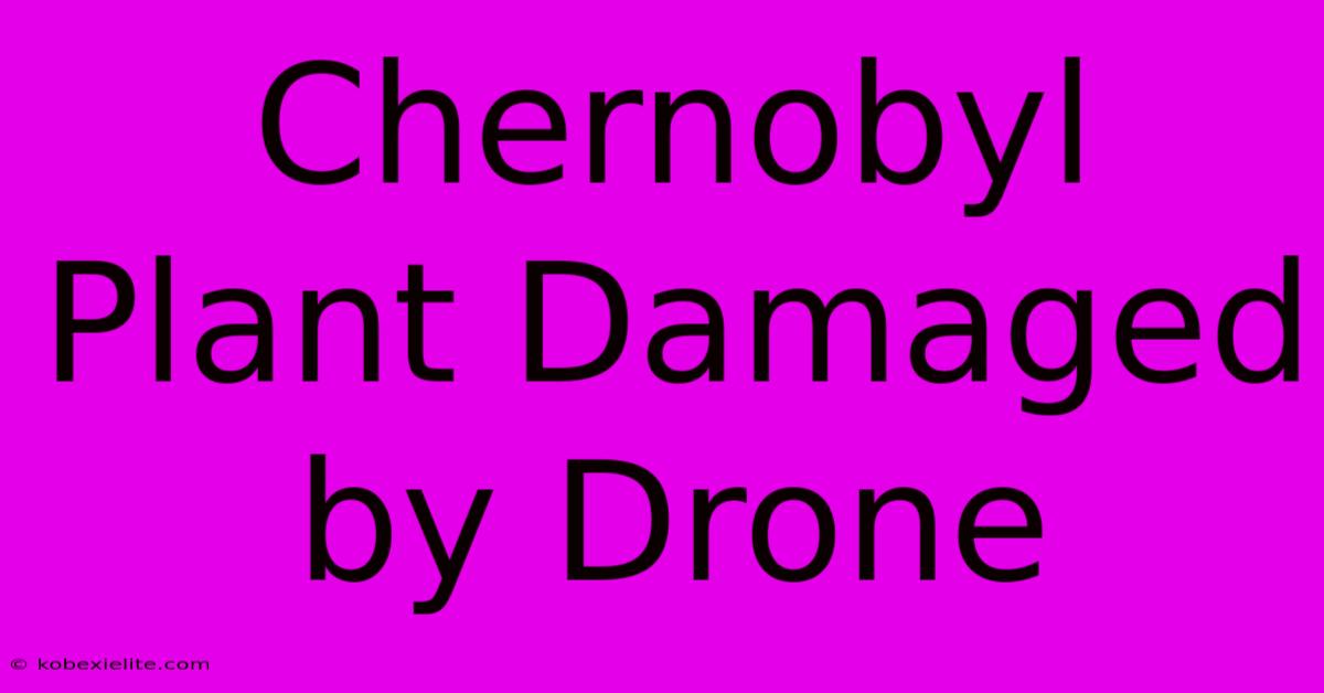 Chernobyl Plant Damaged By Drone