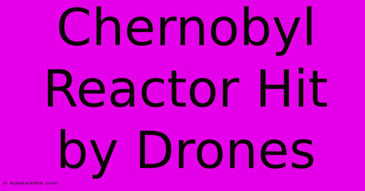 Chernobyl Reactor Hit By Drones