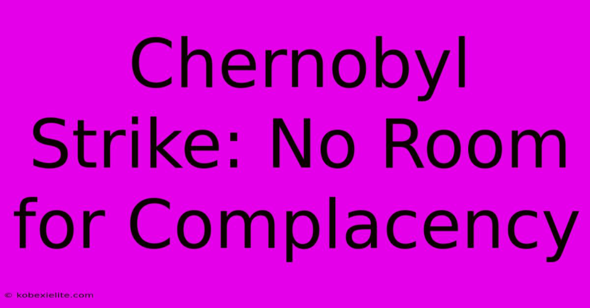 Chernobyl Strike: No Room For Complacency