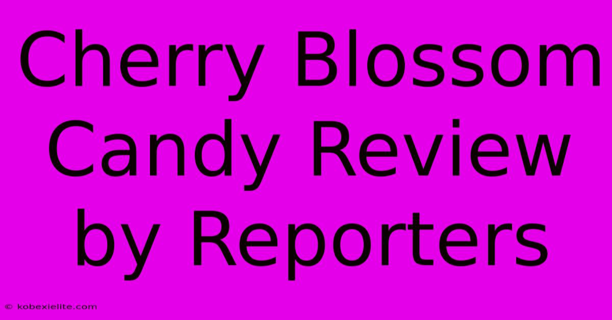 Cherry Blossom Candy Review By Reporters