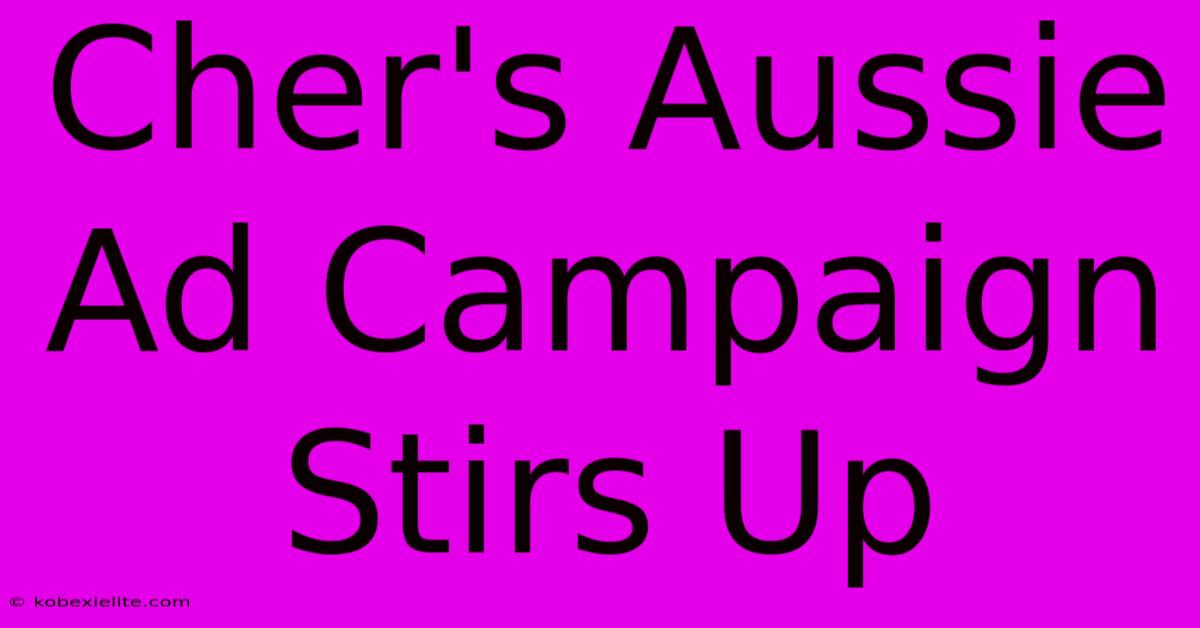 Cher's Aussie Ad Campaign Stirs Up