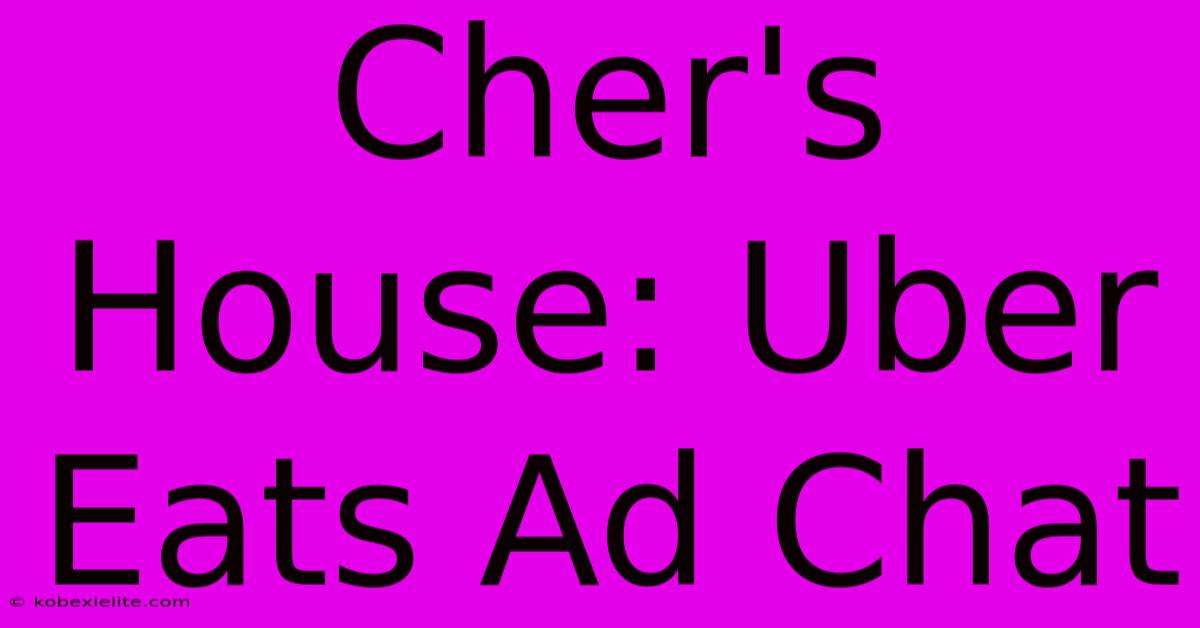 Cher's House: Uber Eats Ad Chat