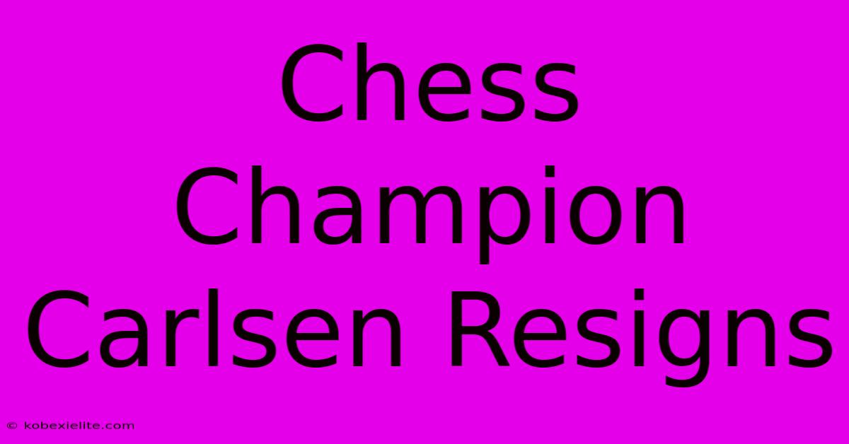 Chess Champion Carlsen Resigns