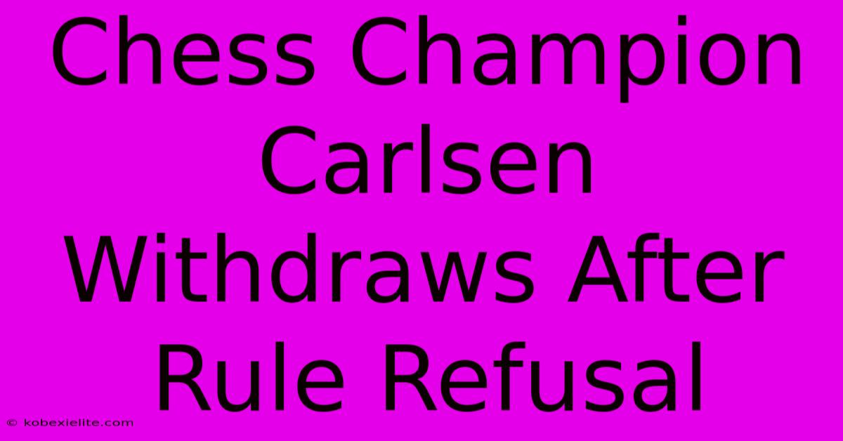 Chess Champion Carlsen Withdraws After Rule Refusal