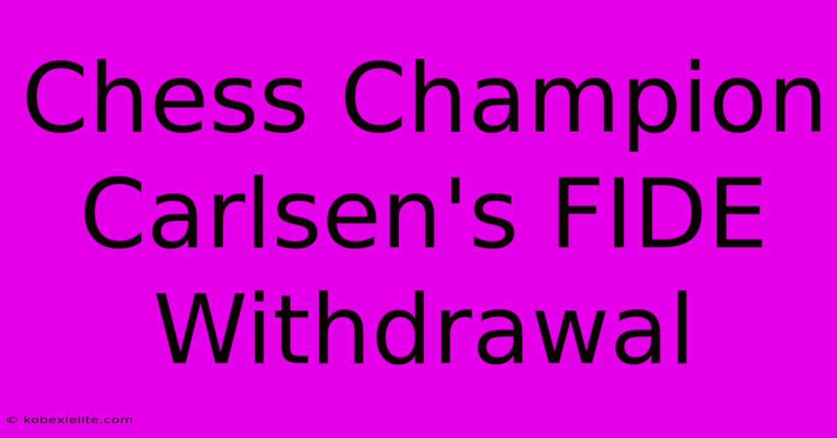 Chess Champion Carlsen's FIDE Withdrawal