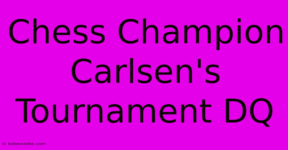 Chess Champion Carlsen's Tournament DQ