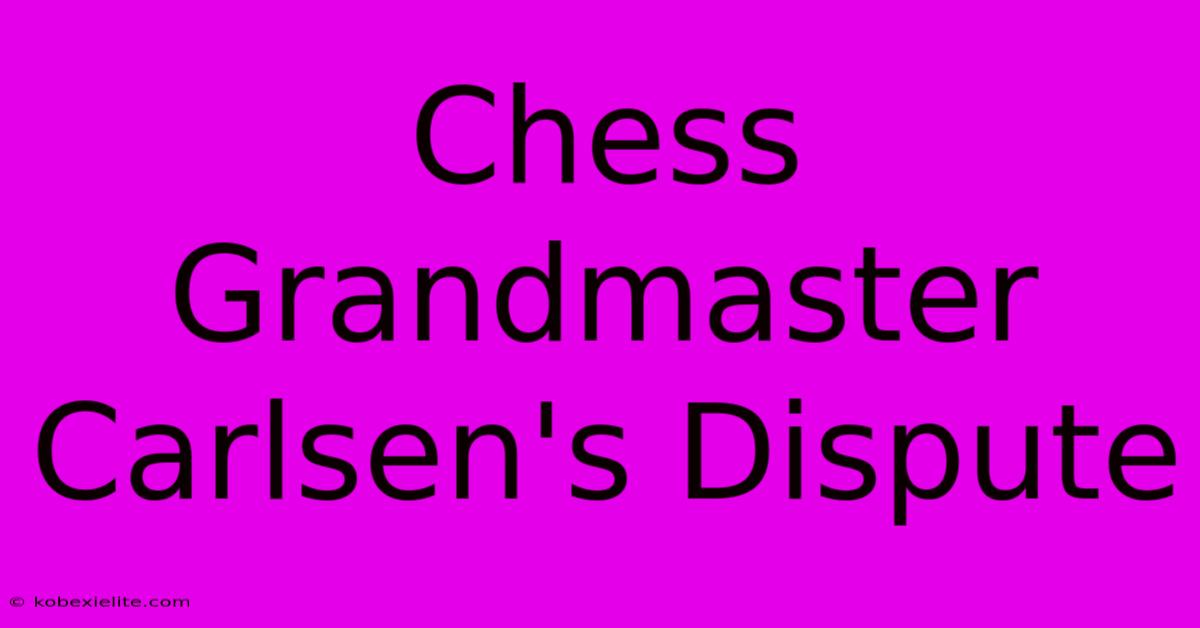 Chess Grandmaster Carlsen's Dispute