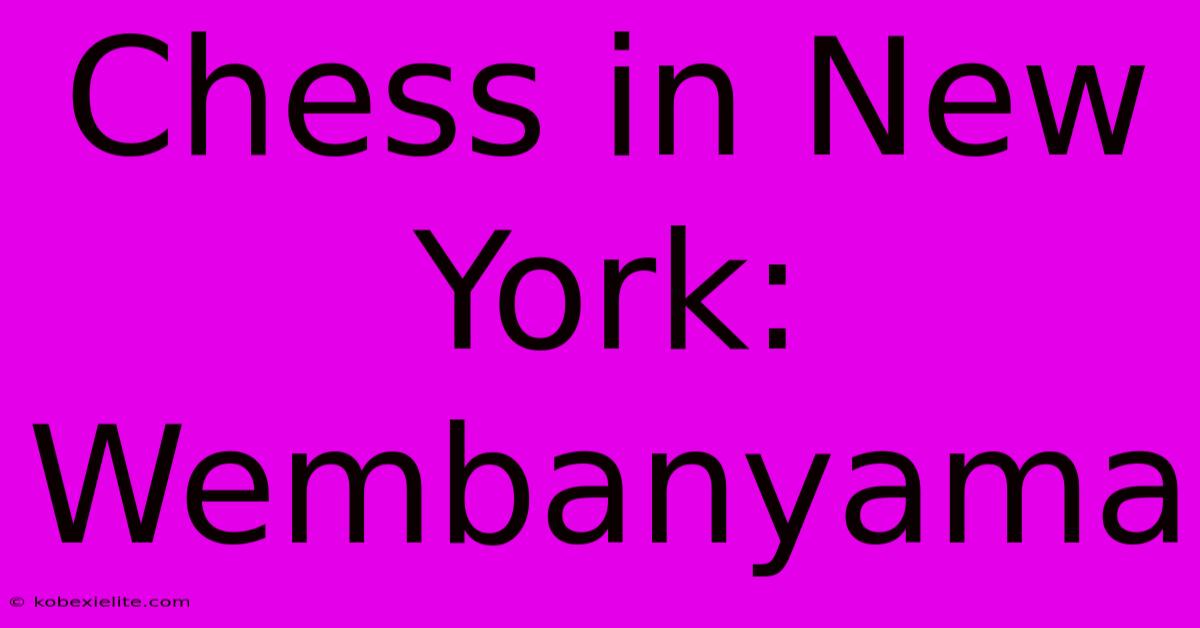 Chess In New York: Wembanyama