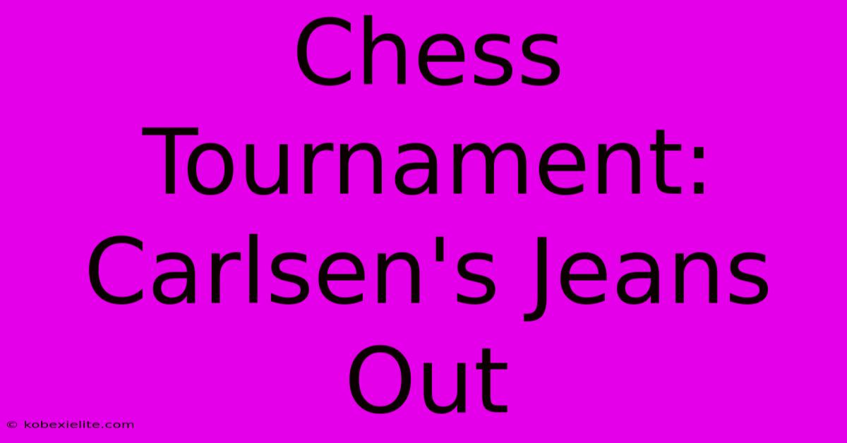 Chess Tournament: Carlsen's Jeans Out