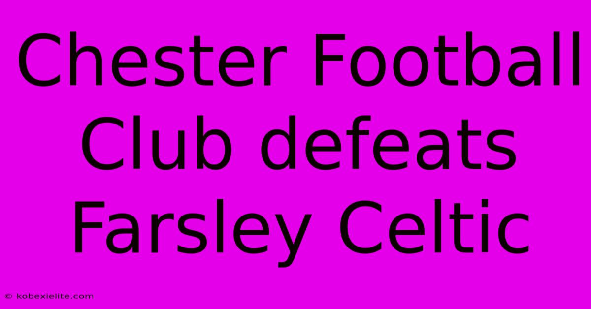 Chester Football Club Defeats Farsley Celtic