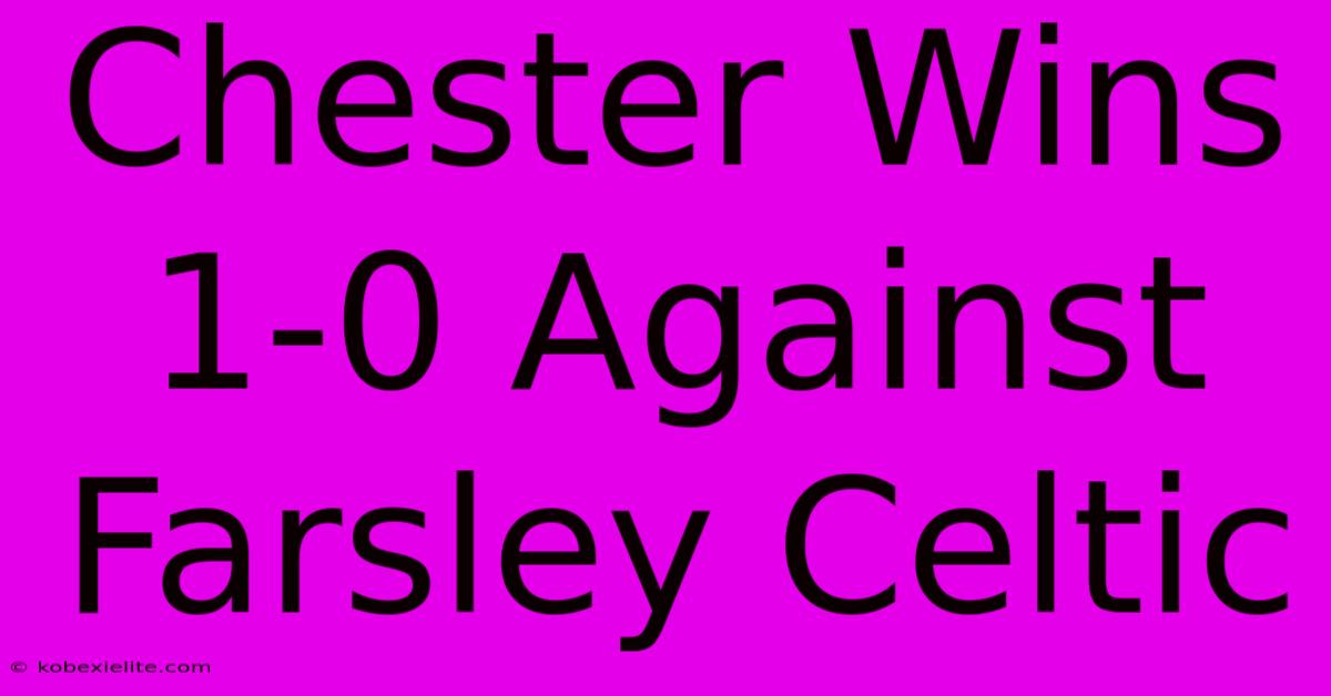 Chester Wins 1-0 Against Farsley Celtic