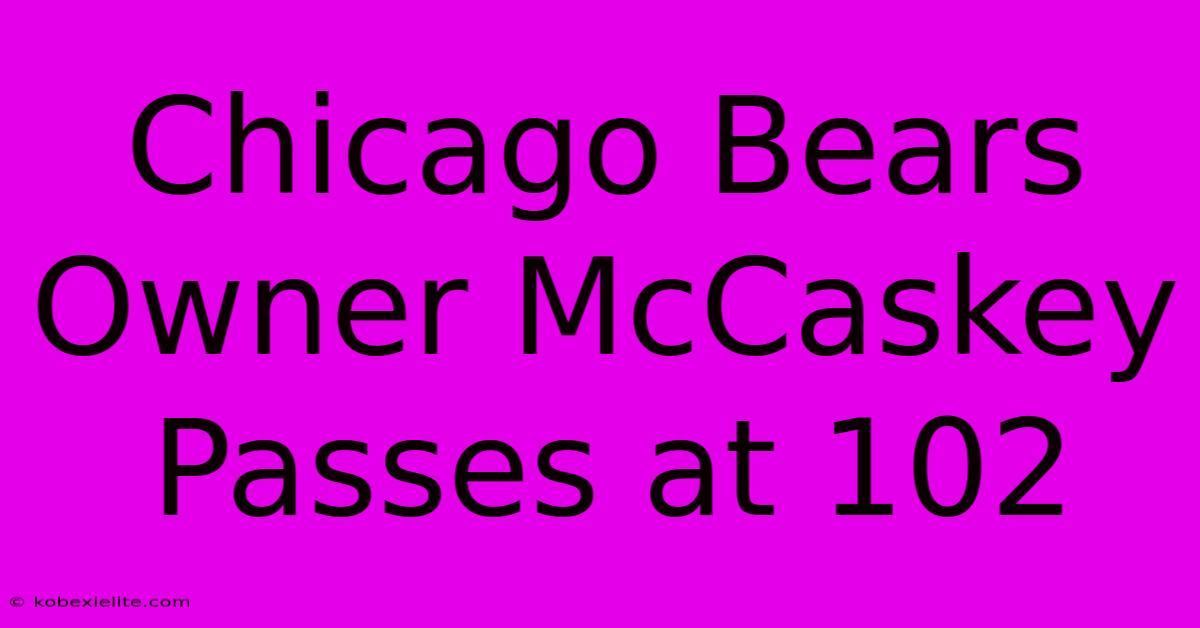 Chicago Bears Owner McCaskey Passes At 102