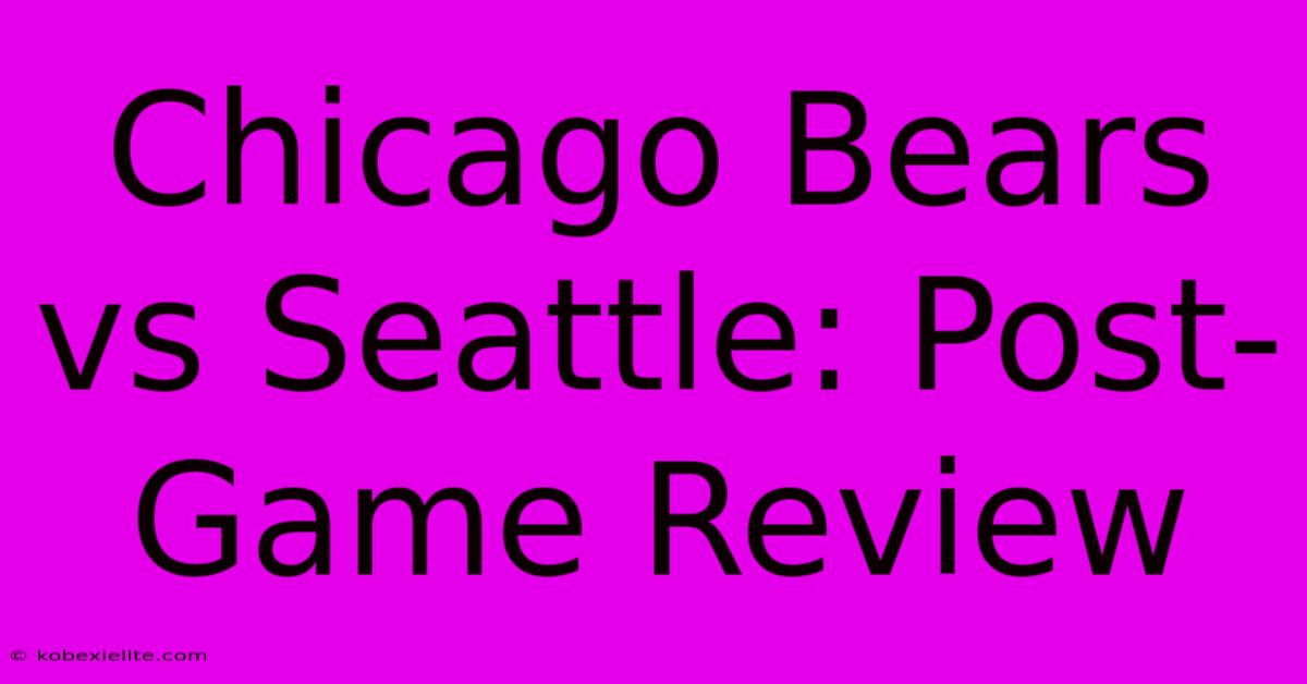 Chicago Bears Vs Seattle: Post-Game Review