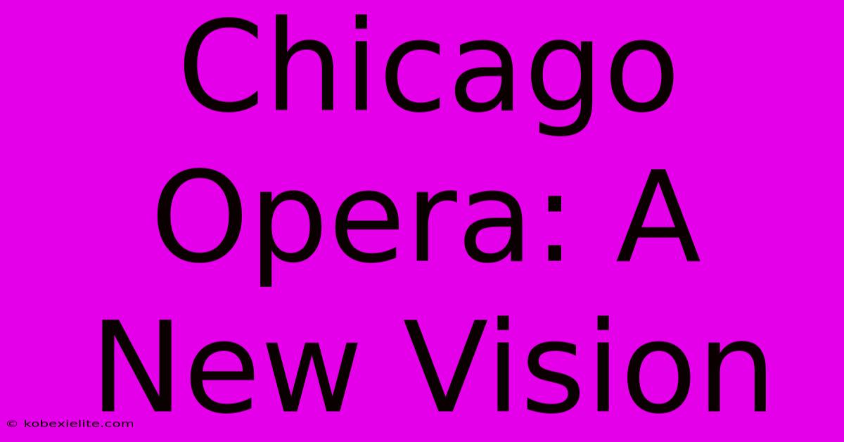 Chicago Opera: A New Vision