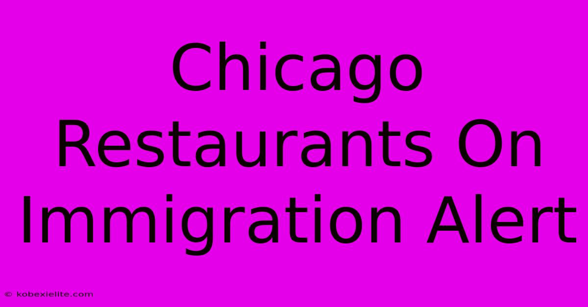 Chicago Restaurants On Immigration Alert