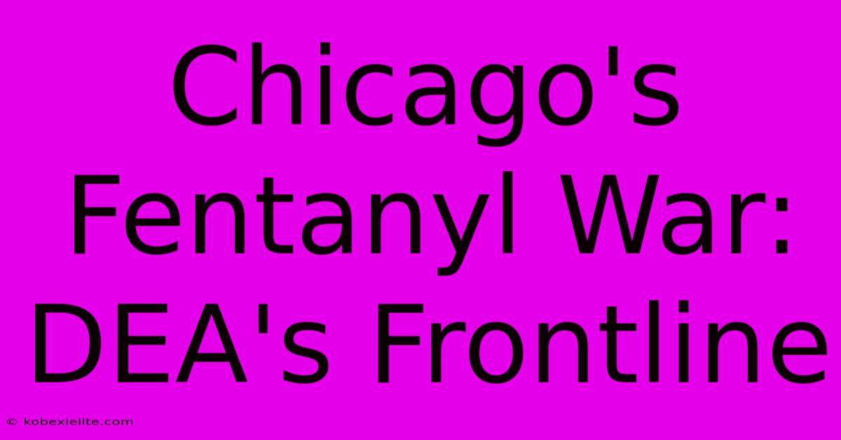 Chicago's Fentanyl War: DEA's Frontline