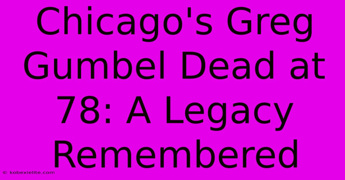 Chicago's Greg Gumbel Dead At 78: A Legacy Remembered