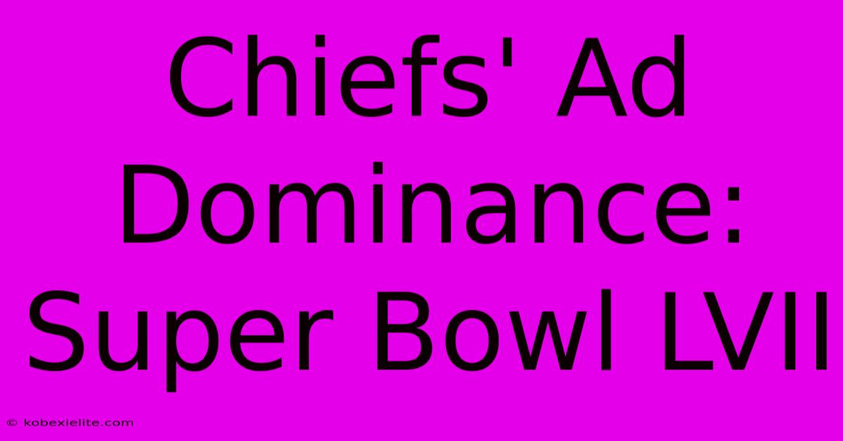 Chiefs' Ad Dominance: Super Bowl LVII