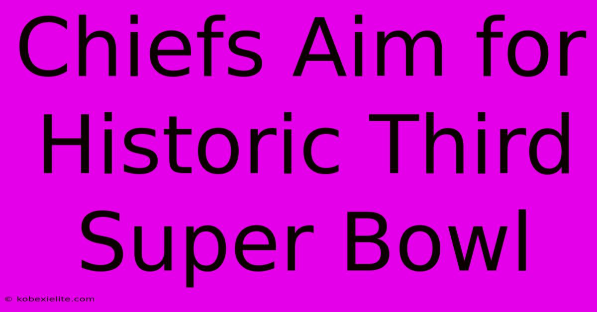 Chiefs Aim For Historic Third Super Bowl