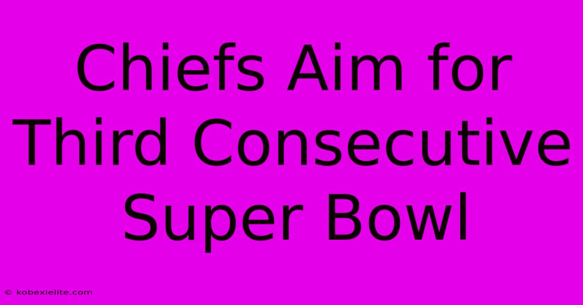 Chiefs Aim For Third Consecutive Super Bowl