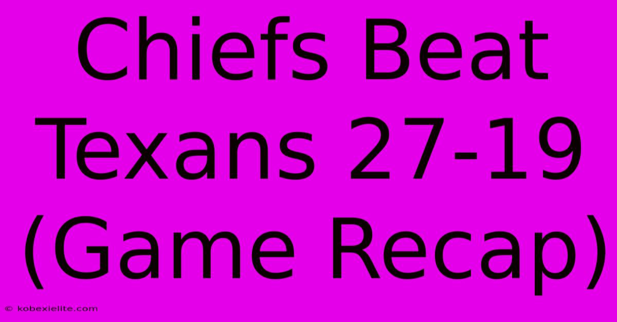 Chiefs Beat Texans 27-19 (Game Recap)