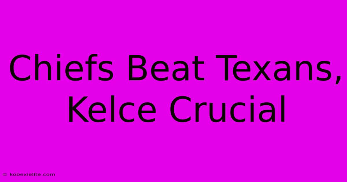 Chiefs Beat Texans, Kelce Crucial