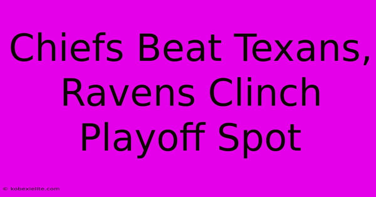 Chiefs Beat Texans, Ravens Clinch Playoff Spot