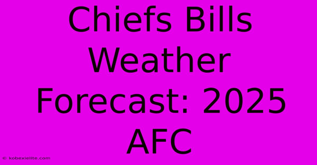 Chiefs Bills Weather Forecast: 2025 AFC