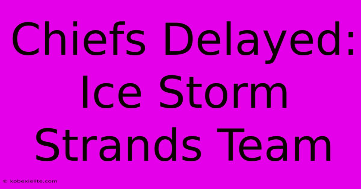 Chiefs Delayed: Ice Storm Strands Team