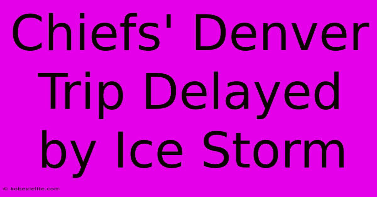 Chiefs' Denver Trip Delayed By Ice Storm