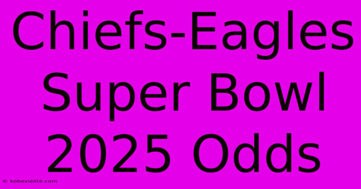 Chiefs-Eagles Super Bowl 2025 Odds