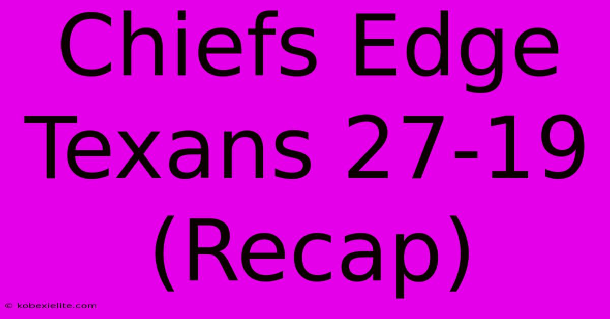 Chiefs Edge Texans 27-19 (Recap)