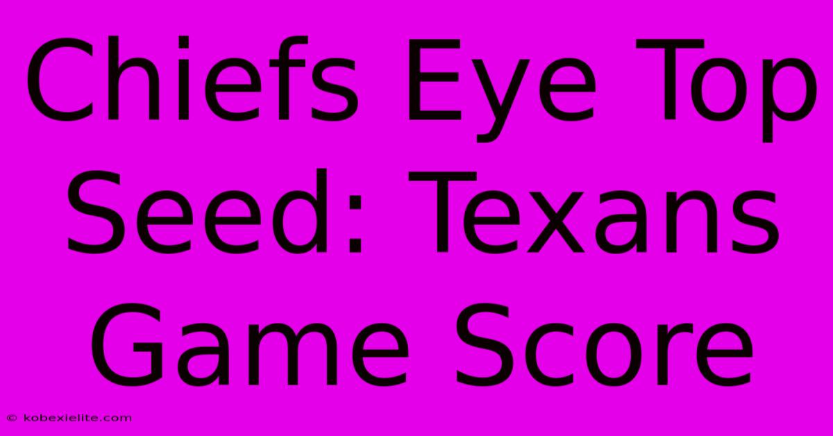 Chiefs Eye Top Seed: Texans Game Score