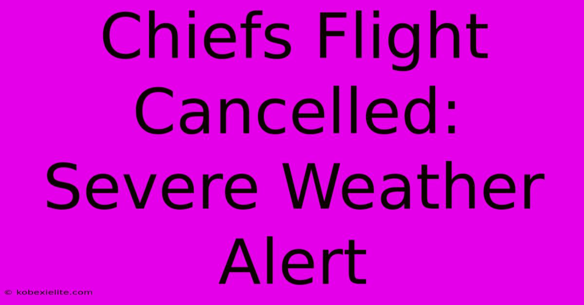 Chiefs Flight Cancelled: Severe Weather Alert