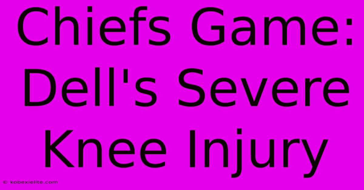 Chiefs Game: Dell's Severe Knee Injury