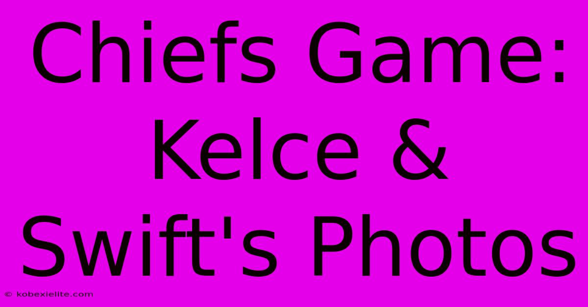 Chiefs Game: Kelce & Swift's Photos