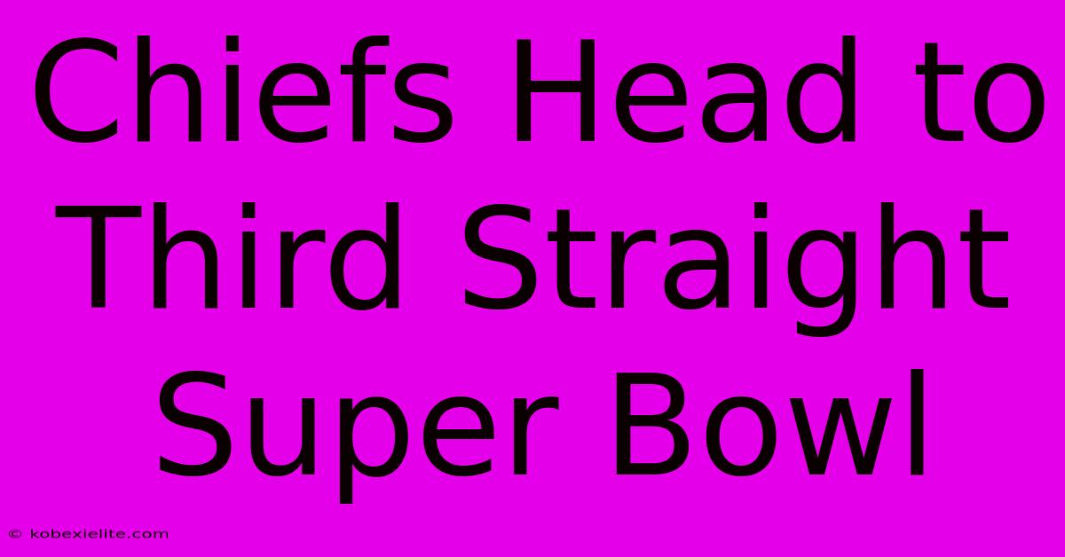 Chiefs Head To Third Straight Super Bowl