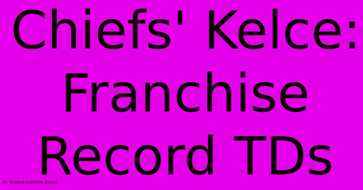 Chiefs' Kelce: Franchise Record TDs