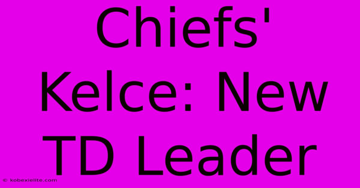 Chiefs' Kelce: New TD Leader