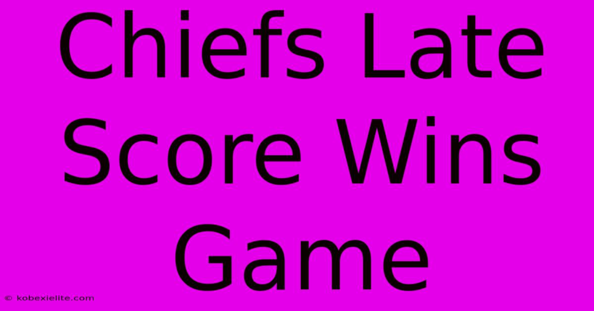 Chiefs Late Score Wins Game