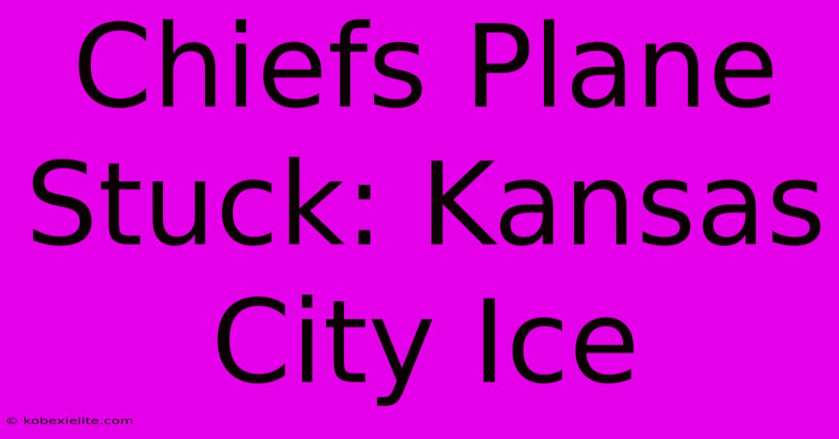 Chiefs Plane Stuck: Kansas City Ice