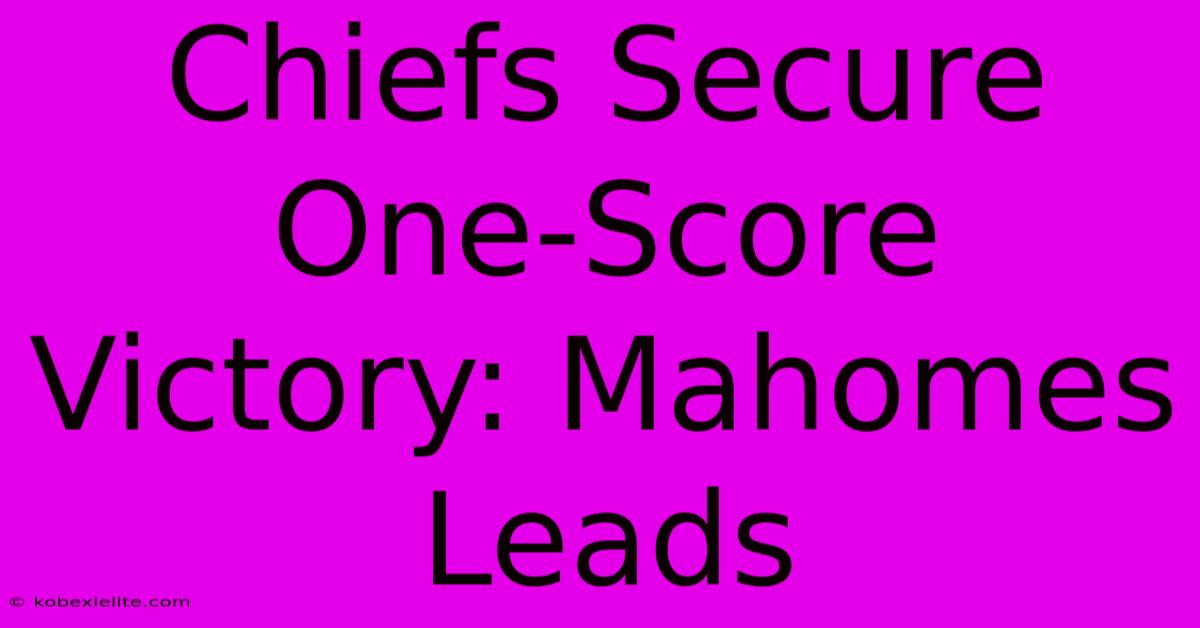 Chiefs Secure One-Score Victory: Mahomes Leads