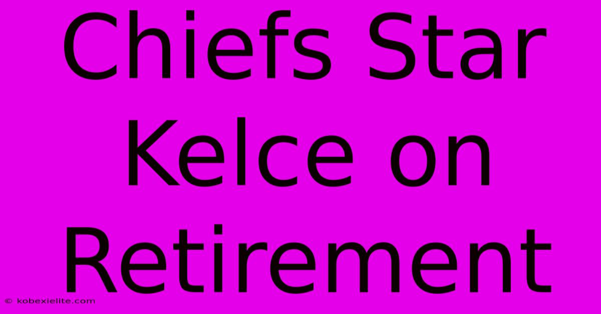 Chiefs Star Kelce On Retirement