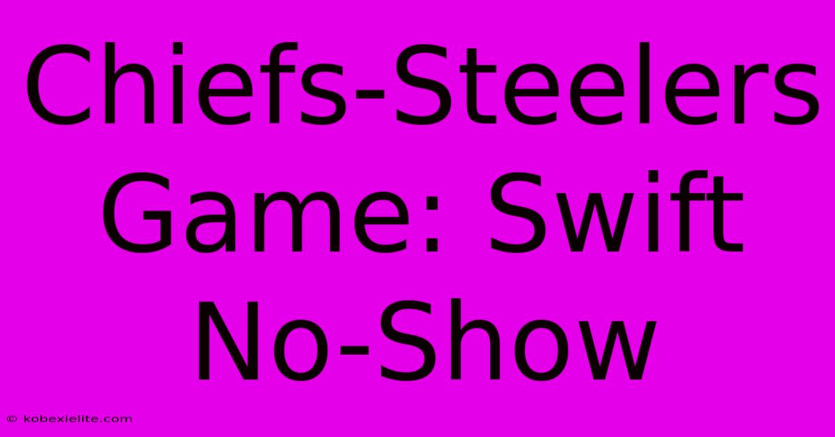 Chiefs-Steelers Game: Swift No-Show