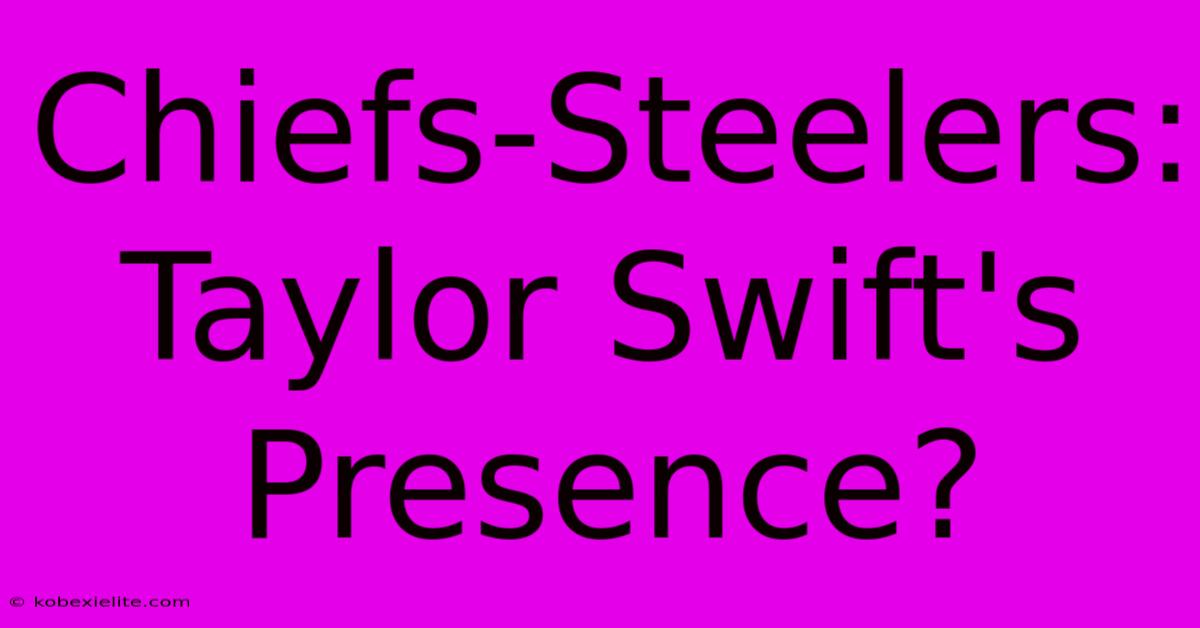 Chiefs-Steelers: Taylor Swift's Presence?