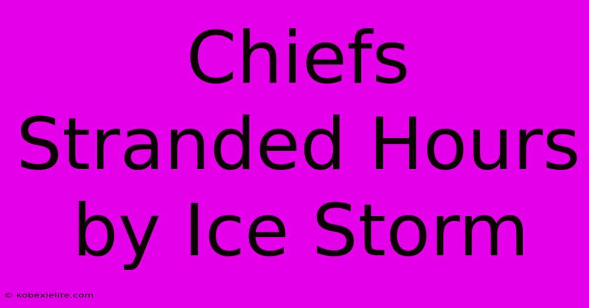 Chiefs Stranded Hours By Ice Storm