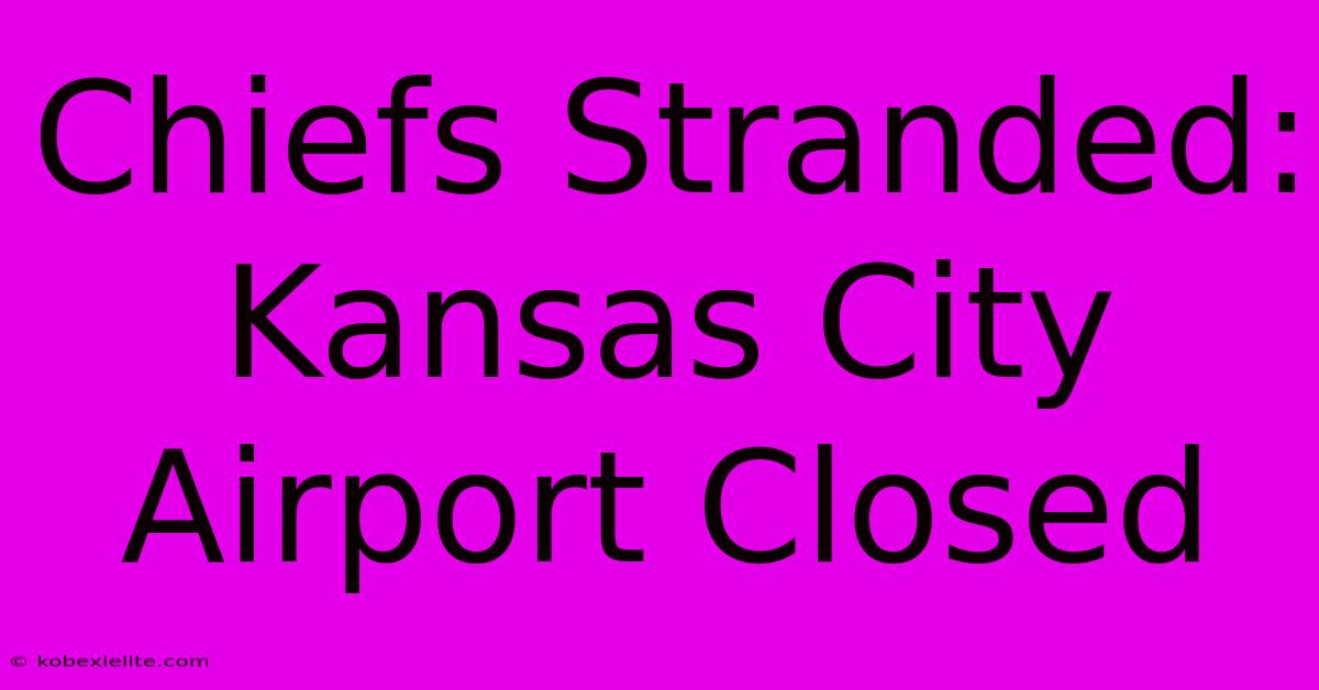 Chiefs Stranded: Kansas City Airport Closed